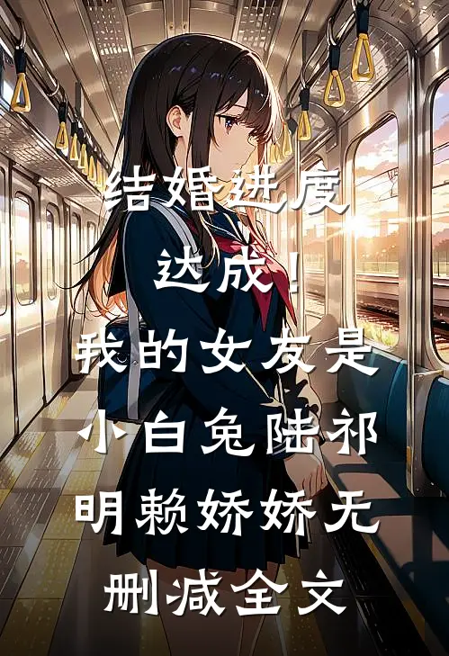 结婚进度达成！我的女友是小白兔陆祁明赖娇娇无删减全文