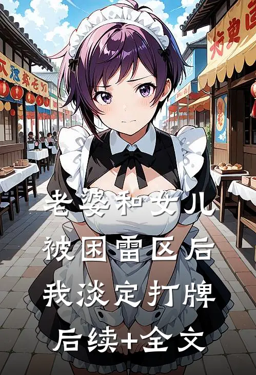 老婆和女儿被困雷区后，我淡定打牌后续+全文