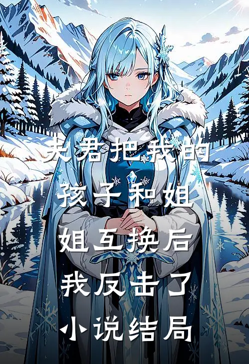 夫君把我的孩子和姐姐互换后，我反击了小说结局