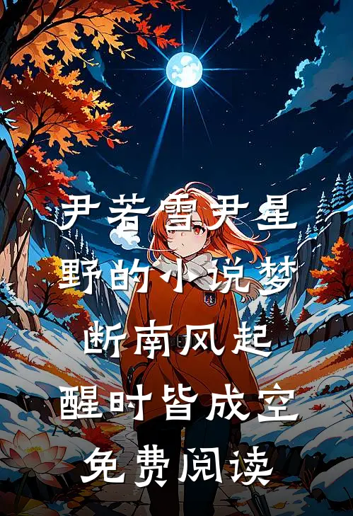尹若雪尹星野的小说梦断南风起，醒时皆成空免费阅读