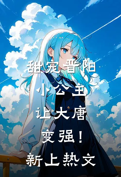 甜宠晋阳小公主，让大唐变强！新上热文