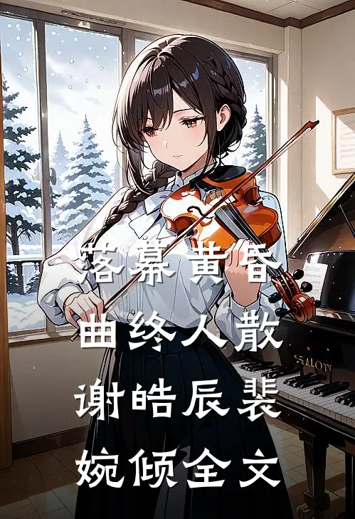 落幕黄昏，曲终人散谢皓辰裴婉倾全文