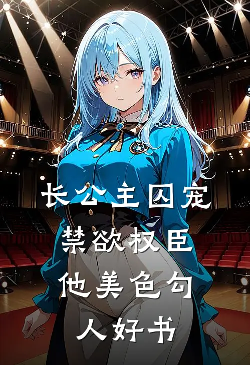 长公主囚宠，禁欲权臣他美色勾人好书