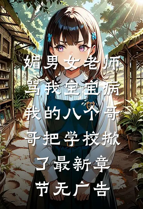 媚男女老师骂我宝宝病，我的八个哥哥把学校掀了最新章节无广告