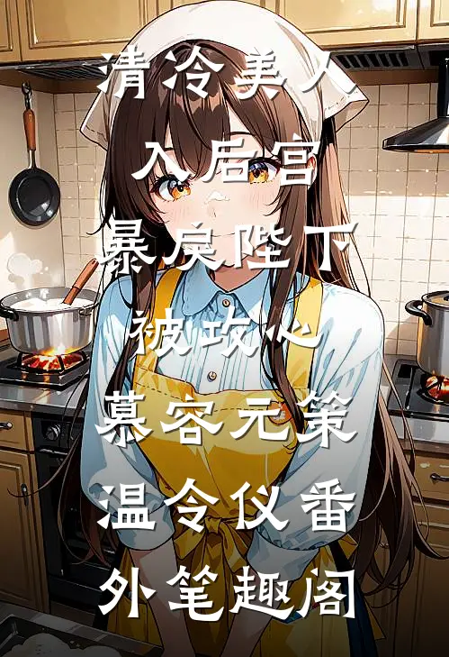 清冷美人入后宫，暴戾陛下被攻心：慕容元策温令仪番外笔趣阁