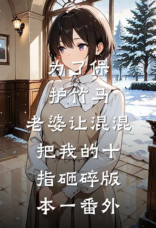为了保护竹马，老婆让混混把我的十指砸碎  版本一 番外