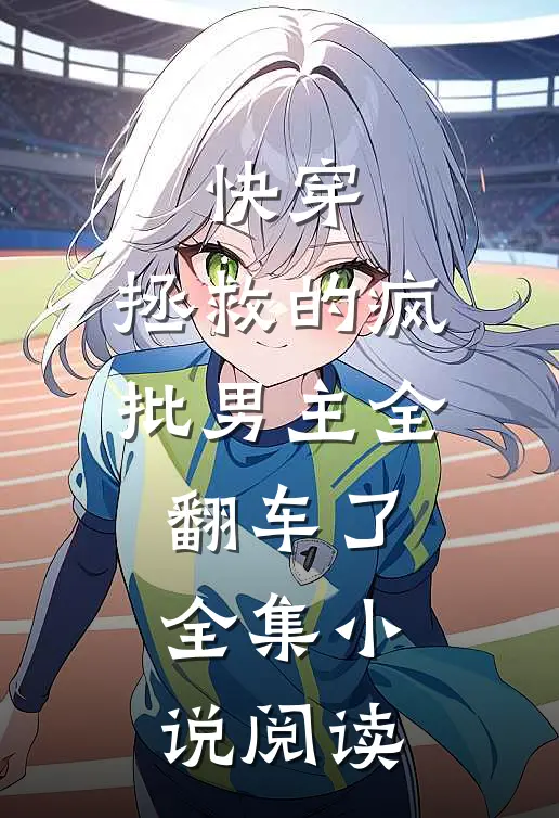 快穿：拯救的疯批男主全翻车了全集小说阅读