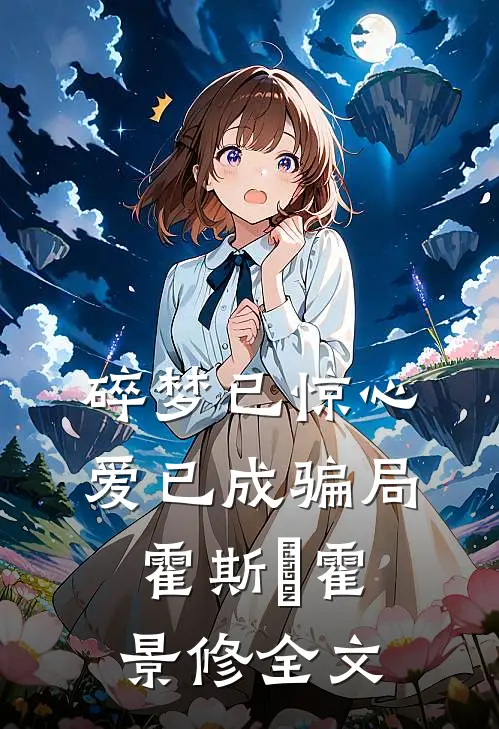 碎梦已惊心，爱已成骗局霍斯霂霍景修全文