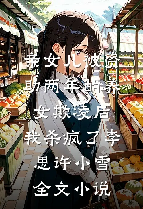 亲女儿被资助两年的养女欺凌后，我杀疯了李思许小雪全文小说