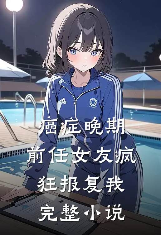 癌症晚期，前任女友疯狂报复我完整小说