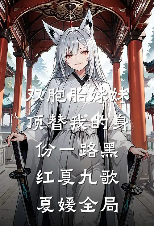 双胞胎妹妹顶替我的身份一路黑红夏九歌夏媛全局