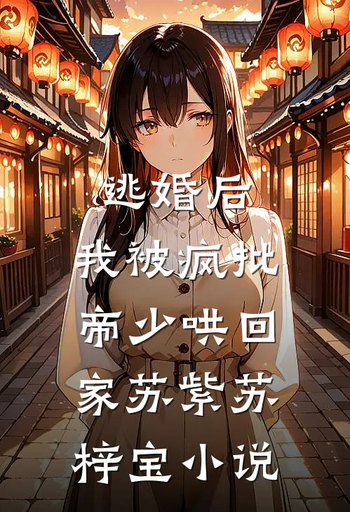 逃婚后，我被疯批帝少哄回家苏紫苏梓宝小说