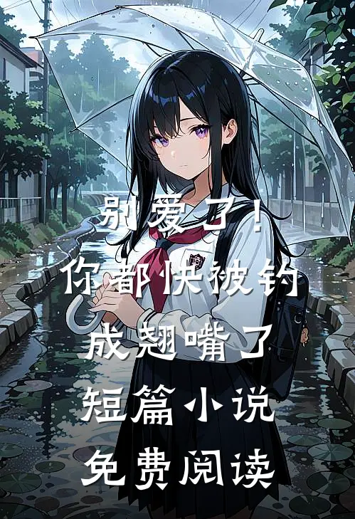 别爱了！你都快被钓成翘嘴了短篇小说免费阅读