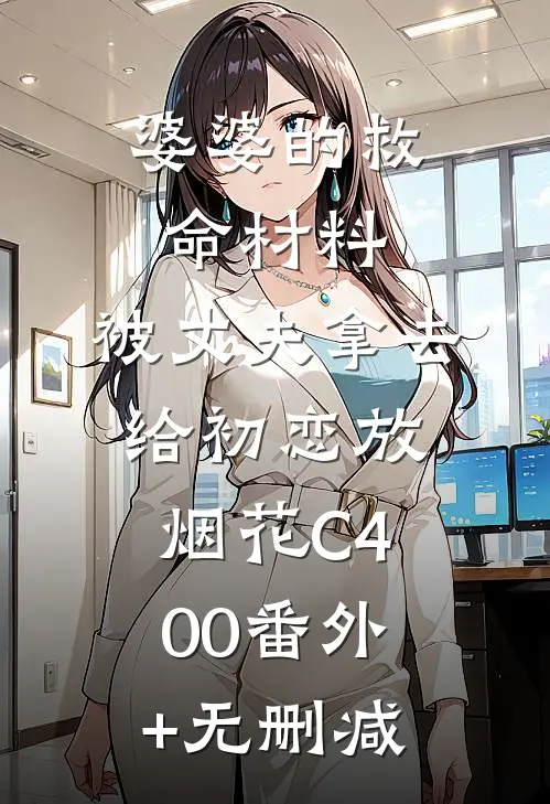 婆婆的救命材料，被丈夫拿去给初恋放烟花C400番外+无删减