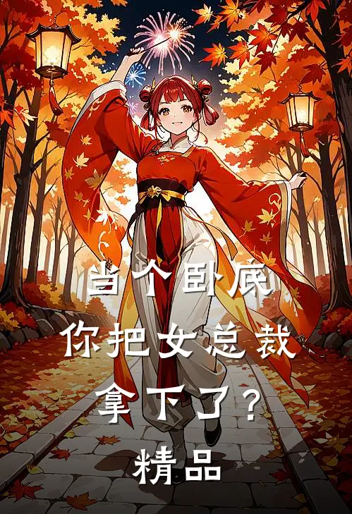当个卧底，你把女总裁拿下了？精品
