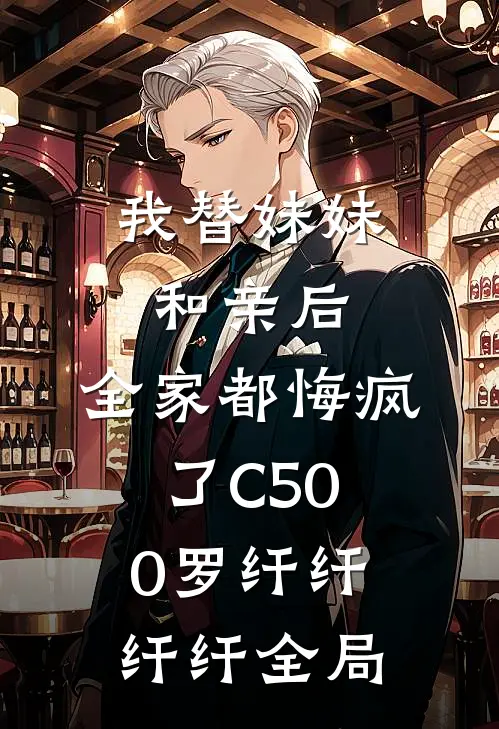我替妹妹和亲后，全家都悔疯了C500罗纤纤纤纤全局