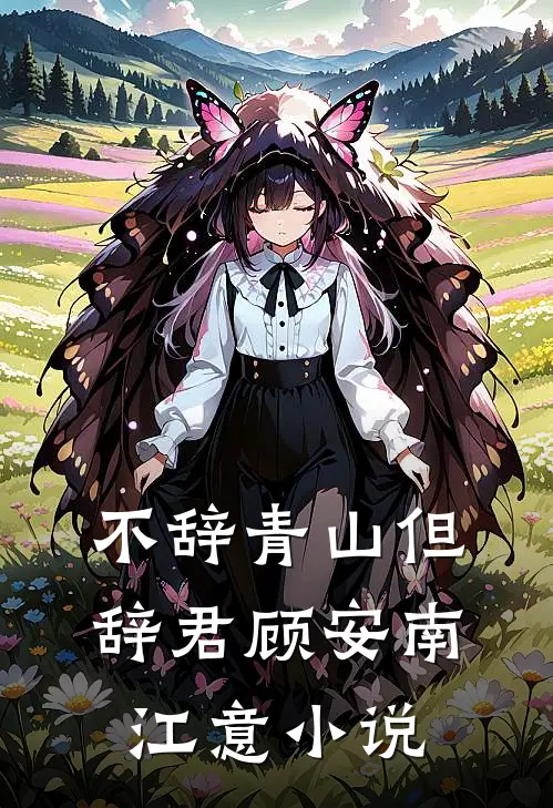 不辞青山但辞君顾安南江意小说