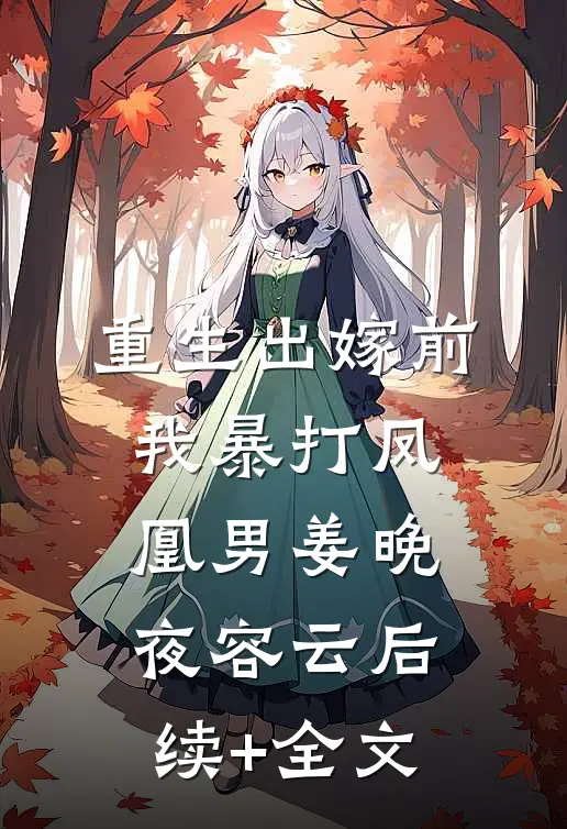 重生出嫁前，我暴打凤凰男姜晚夜容云后续+全文