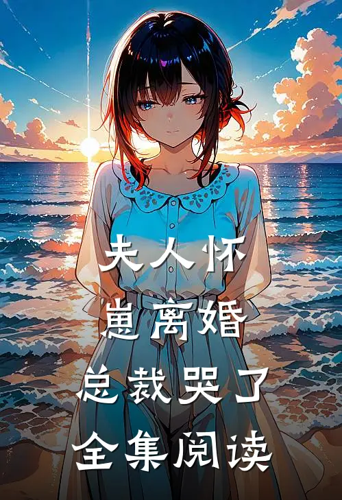 夫人怀崽离婚，总裁哭了全集阅读