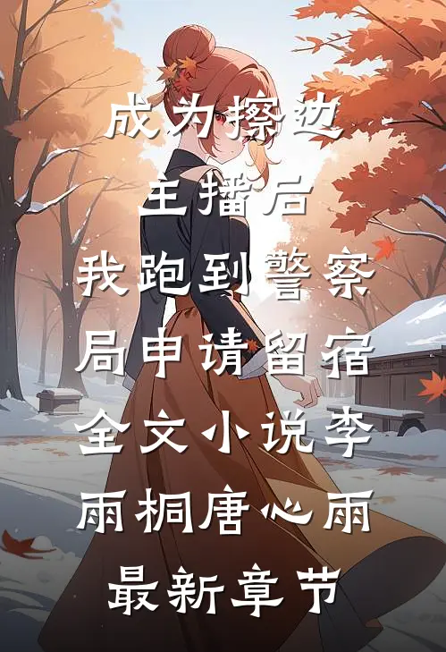 成为擦边主播后，我跑到警察局申请留宿全文小说李雨桐唐心雨最新章节