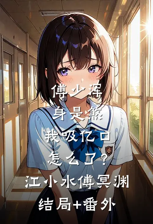 傅少浑身是煞，我吸亿口怎么了？江小水傅冥渊结局+番外