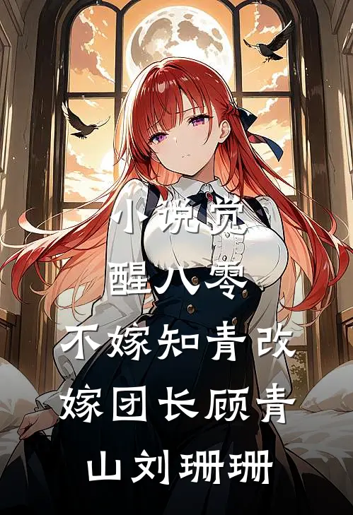 小说觉醒八零，不嫁知青改嫁团长(顾青山刘珊珊)