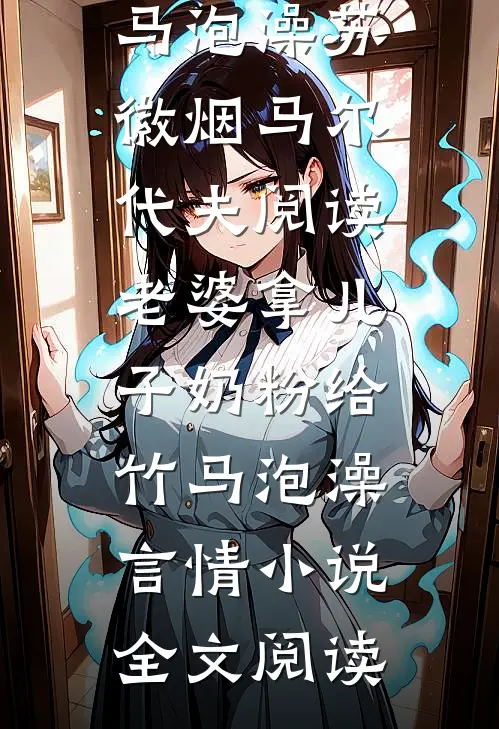 老婆拿儿子奶粉给竹马泡澡苏徽烟马尔代夫阅读_老婆拿儿子奶粉给竹马泡澡言情小说全文阅读