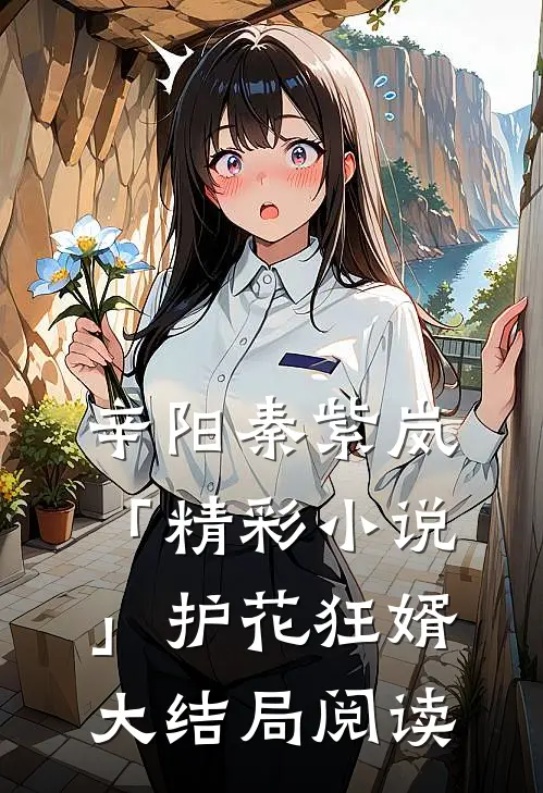 辛阳秦紫岚「精彩小说」护花狂婿大结局阅读