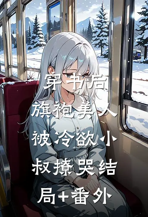 穿书后，旗袍美人被冷欲小叔撩哭结局+番外