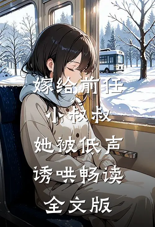 嫁给前任小叔叔，她被低声诱哄畅读全文版