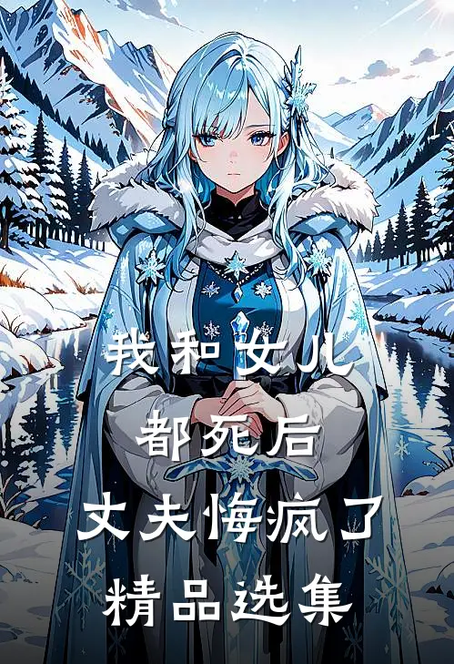 我和女儿都死后，丈夫悔疯了精品选集