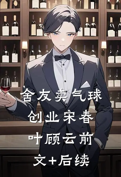 舍友卖气球创业宋春叶顾云前文+后续