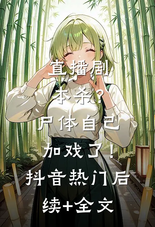 直播剧本杀？尸体自己加戏了！抖音热门后续+全文