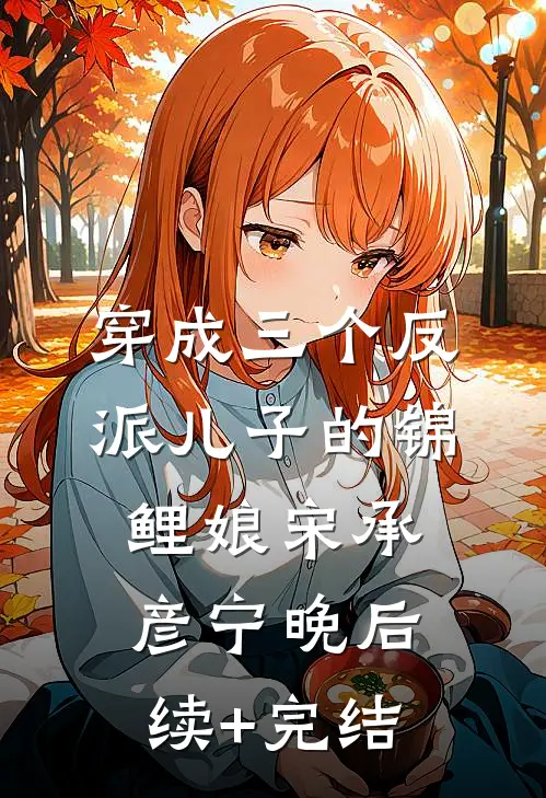 穿成三个反派儿子的锦鲤娘宋承彦宁晚后续+完结