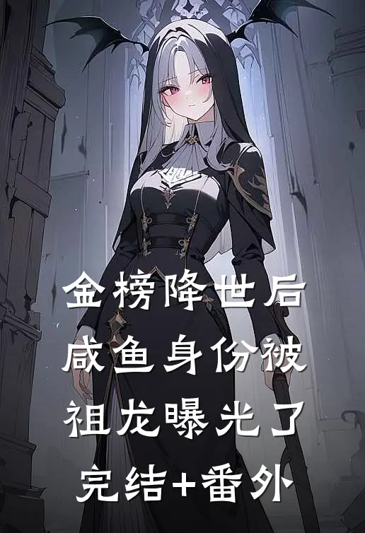 金榜降世后，咸鱼身份被祖龙曝光了完结+番外