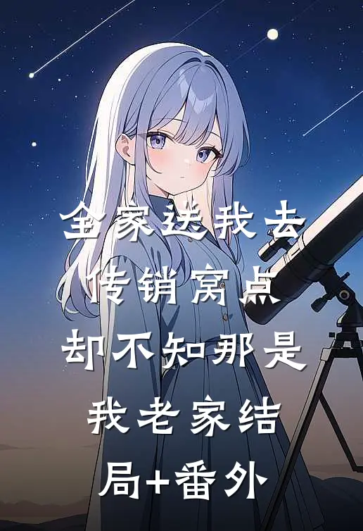 全家送我去传销窝点，却不知那是我老家结局+番外