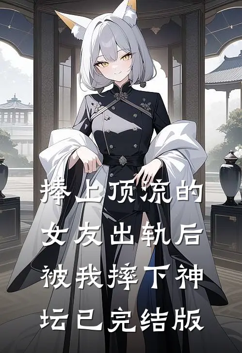 捧上顶流的女友出轨后,被我摔下神坛已完结版