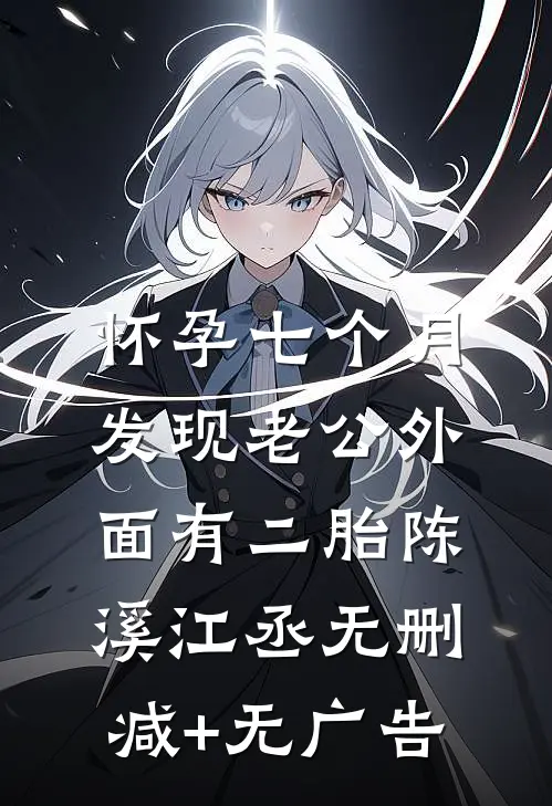 怀孕七个月，发现老公外面有二胎陈溪江丞无删减+无广告