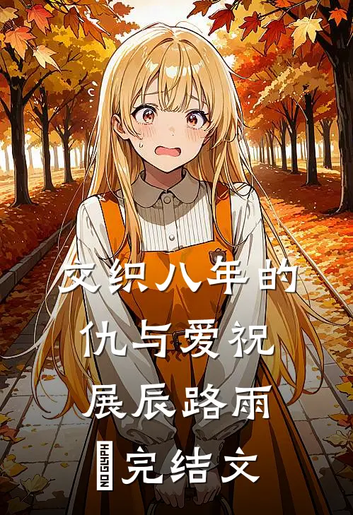 交织八年的仇与爱祝展辰路雨濛完结文