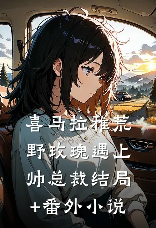喜马拉雅荒野玫瑰遇上帅总裁结局+番外小说