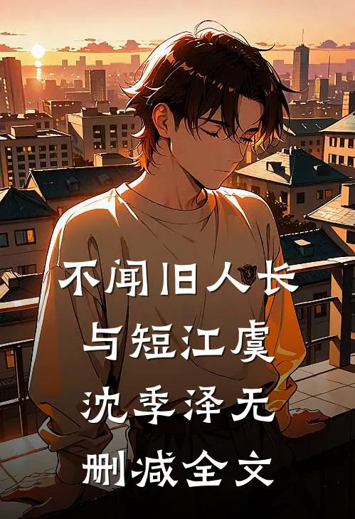 不闻旧人长与短江虞沈季泽无删减全文