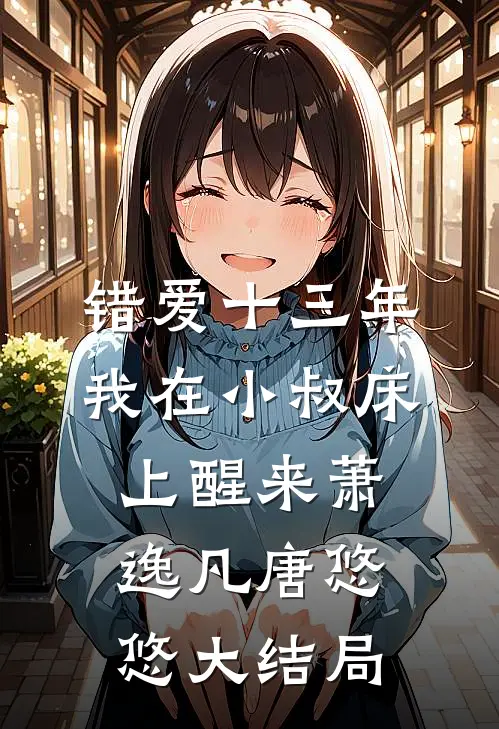 错爱十三年，我在小叔床上醒来萧逸凡唐悠悠大结局