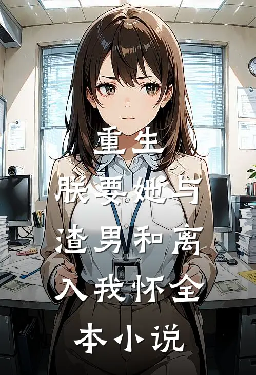 重生：朕要她与渣男和离，入我怀全本小说
