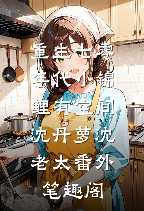 重生七零年代小锦鲤有空间：沈丹萝沈老太番外笔趣阁