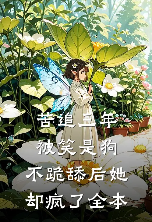 苦追三年被笑是狗，不跪舔后她却疯了全本