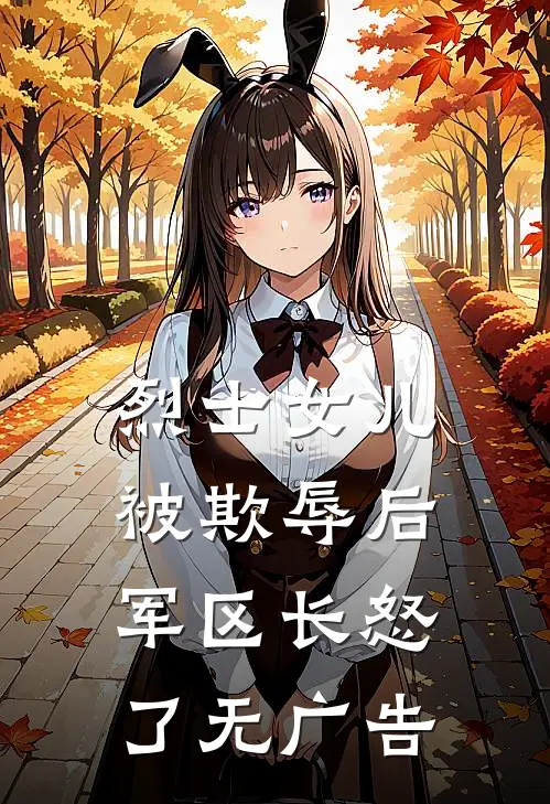 烈士女儿被欺辱后，军区长怒了无广告