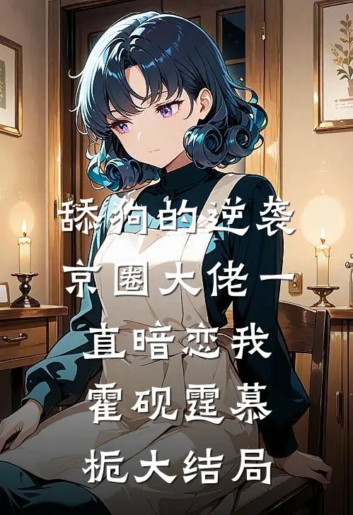 舔狗的逆袭：京圈大佬一直暗恋我霍砚霆慕栀大结局