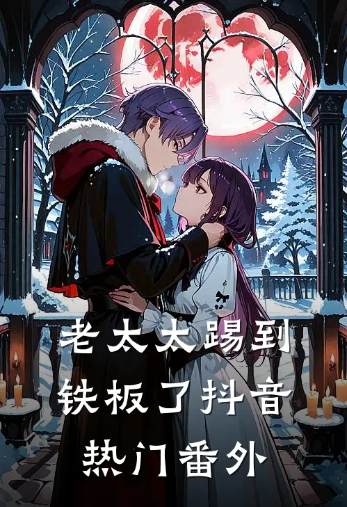 老太太踢到铁板了抖音热门 番外
