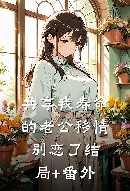 共享我寿命的老公移情别恋了结局+番外