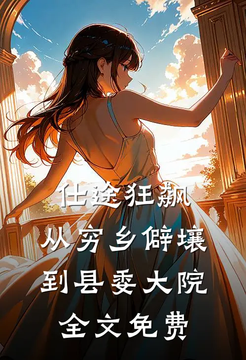 仕途狂飙：从穷乡僻壤到县委大院全文免费